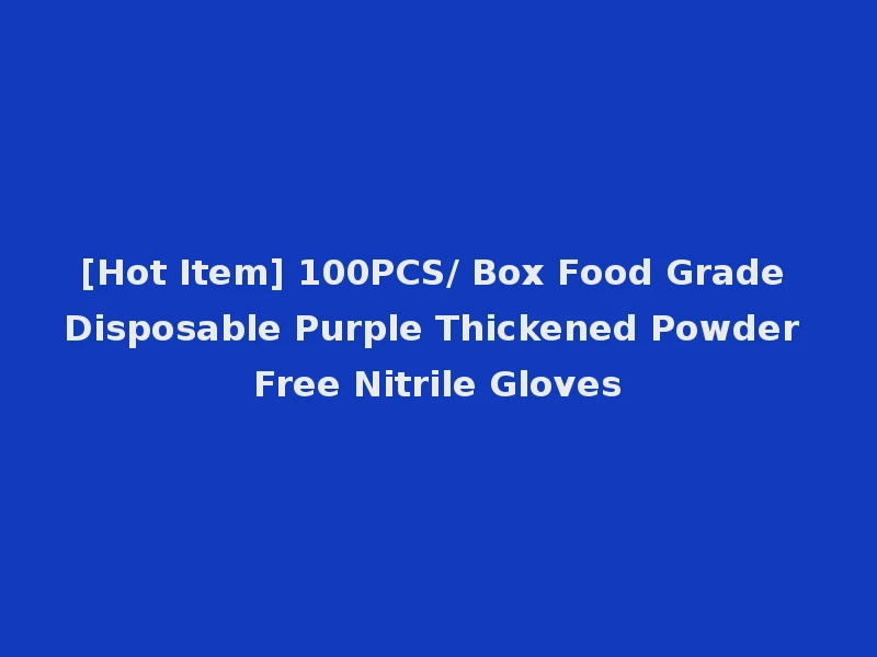 [Hot Item] 100PCS/ Box Food Grade Disposable Purple Thickened Powder Free Nitrile Gloves
