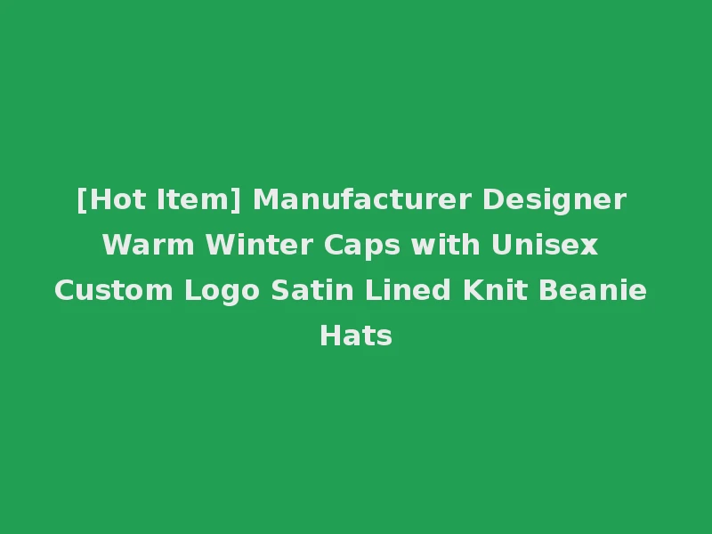 [Hot Item] Manufacturer Designer Warm Winter Caps with Unisex Custom Logo Satin Lined Knit Beanie Hats