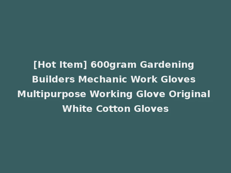 [Hot Item] 600gram Gardening Builders Mechanic Work Gloves Multipurpose Working Glove Original White Cotton Gloves