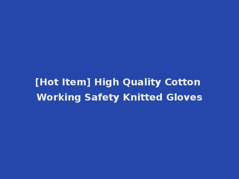 [Hot Item] High Quality Cotton Working Safety Knitted Gloves