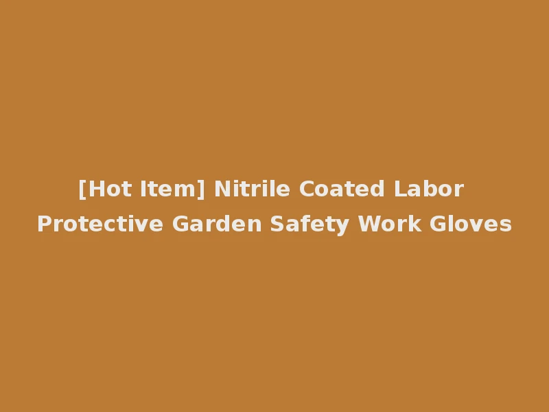 [Hot Item] Nitrile Coated Labor Protective Garden Safety Work Gloves