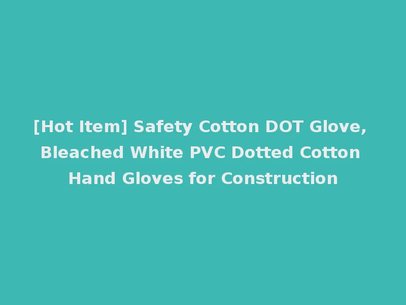 [Hot Item] Safety Cotton DOT Glove, Bleached White PVC Dotted Cotton Hand Gloves for Construction
