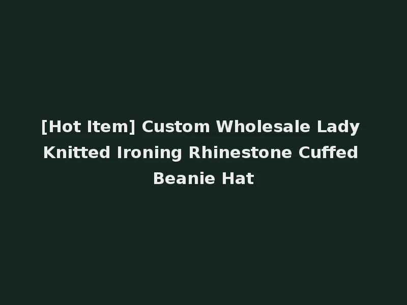 [Hot Item] Custom Wholesale Lady Knitted Ironing Rhinestone Cuffed Beanie Hat