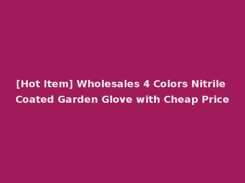 [Hot Item] Wholesales 4 Colors Nitrile Coated Garden Glove with Cheap Price
