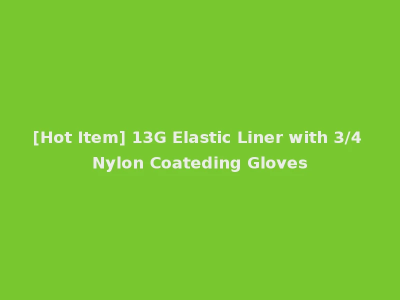 [Hot Item] 13G Elastic Liner with 3/4 Nylon Coateding Gloves