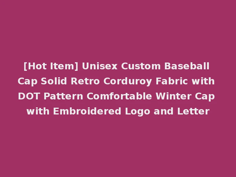 [Hot Item] Unisex Custom Baseball Cap Solid Retro Corduroy Fabric with DOT Pattern Comfortable Winter Cap with Embroidered Logo and Letter