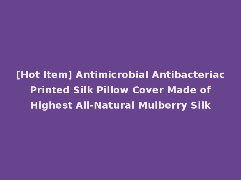 [Hot Item] Antimicrobial Antibacteriac Printed Silk Pillow Cover Made of Highest All-Natural Mulberry Silk