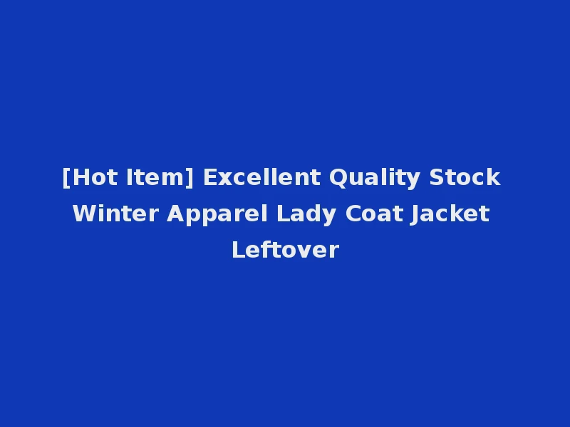 [Hot Item] Excellent Quality Stock Winter Apparel Lady Coat Jacket Leftover