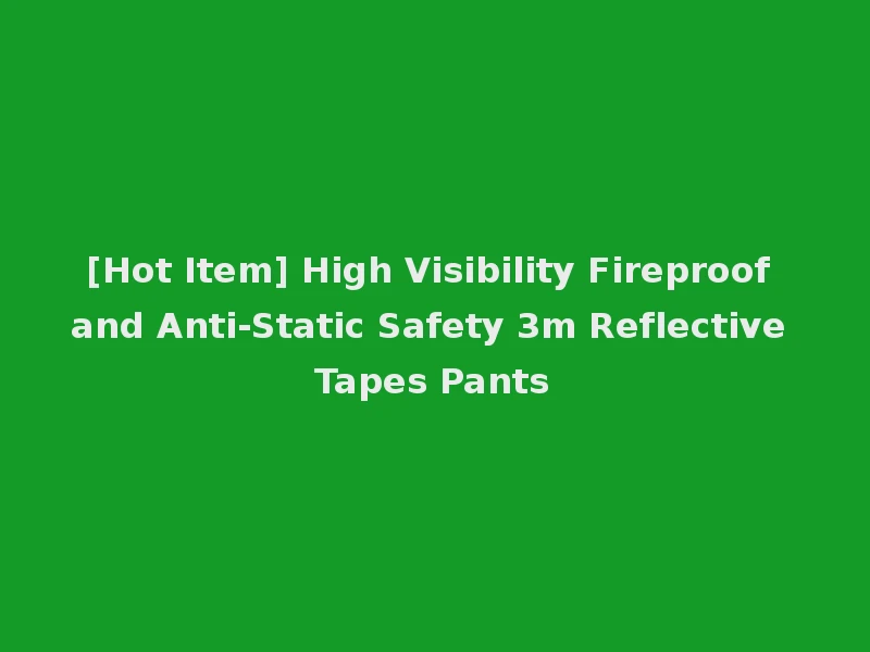 [Hot Item] High Visibility Fireproof and Anti-Static Safety 3m Reflective Tapes Pants