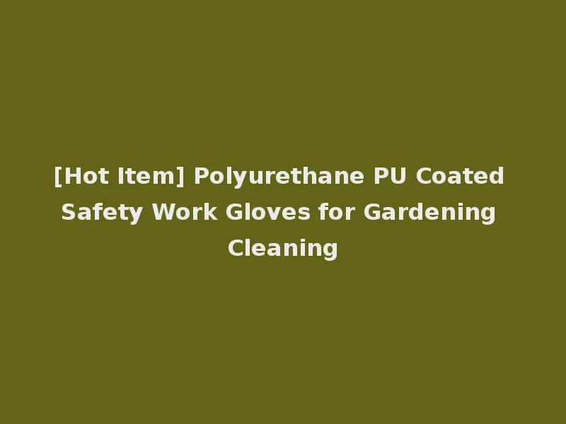 [Hot Item] Polyurethane PU Coated Safety Work Gloves for Gardening Cleaning