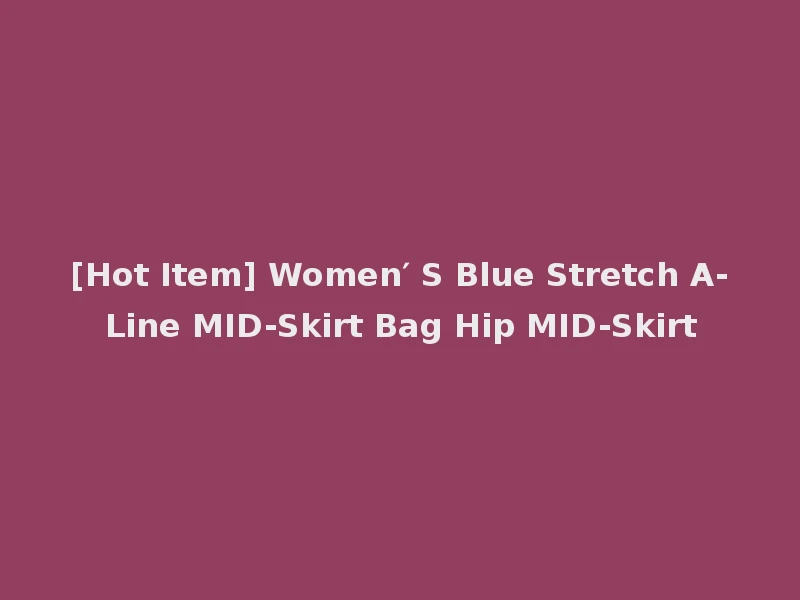 [Hot Item] Women′ S Blue Stretch A-Line MID-Skirt Bag Hip MID-Skirt