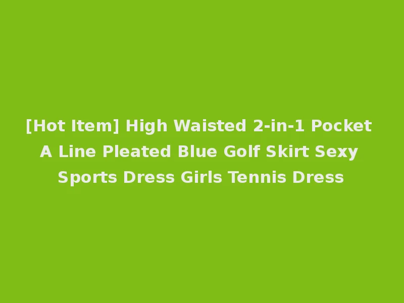 [Hot Item] High Waisted 2-in-1 Pocket A Line Pleated Blue Golf Skirt Sexy Sports Dress Girls Tennis Dress