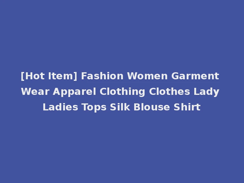 [Hot Item] Fashion Women Garment Wear Apparel Clothing Clothes Lady Ladies Tops Silk Blouse Shirt