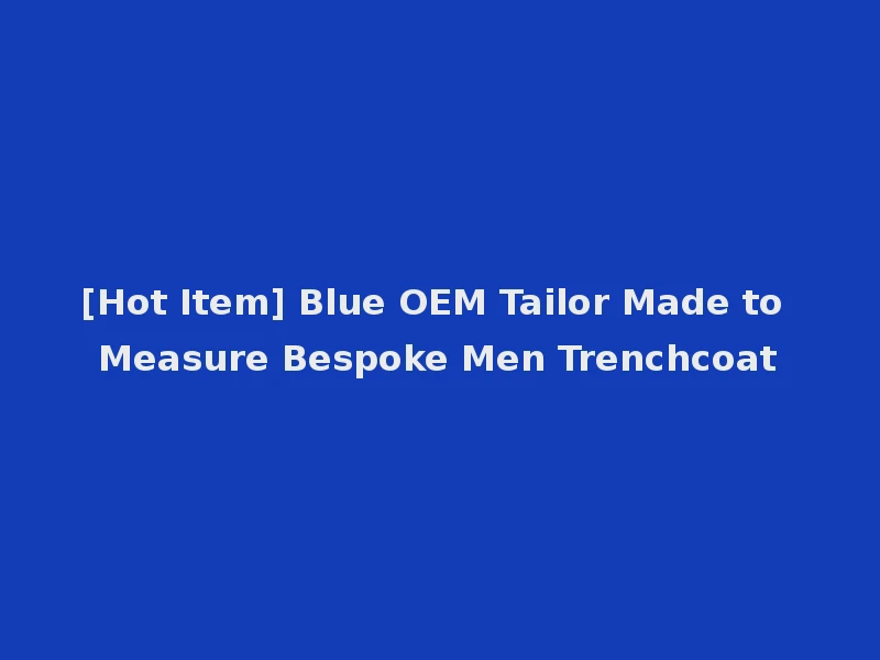 [Hot Item] Blue OEM Tailor Made to Measure Bespoke Men Trenchcoat
