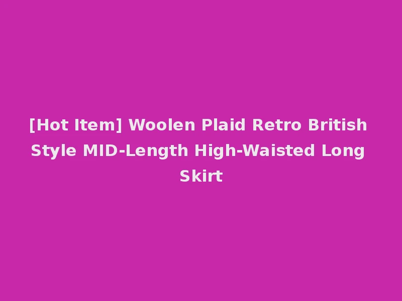 [Hot Item] Woolen Plaid Retro British Style MID-Length High-Waisted Long Skirt