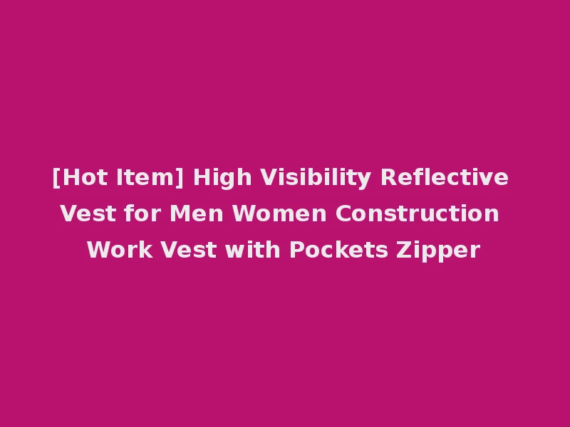 [Hot Item] High Visibility Reflective Vest for Men Women Construction Work Vest with Pockets Zipper