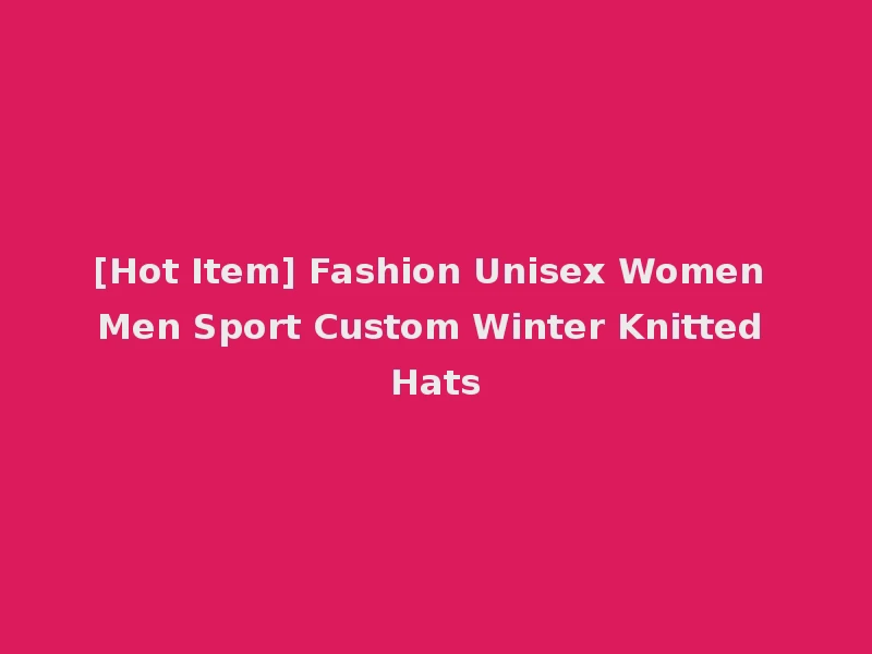 [Hot Item] Fashion Unisex Women Men Sport Custom Winter Knitted Hats