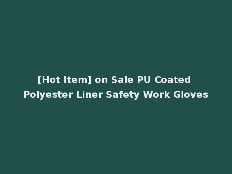 [Hot Item] on Sale PU Coated Polyester Liner Safety Work Gloves