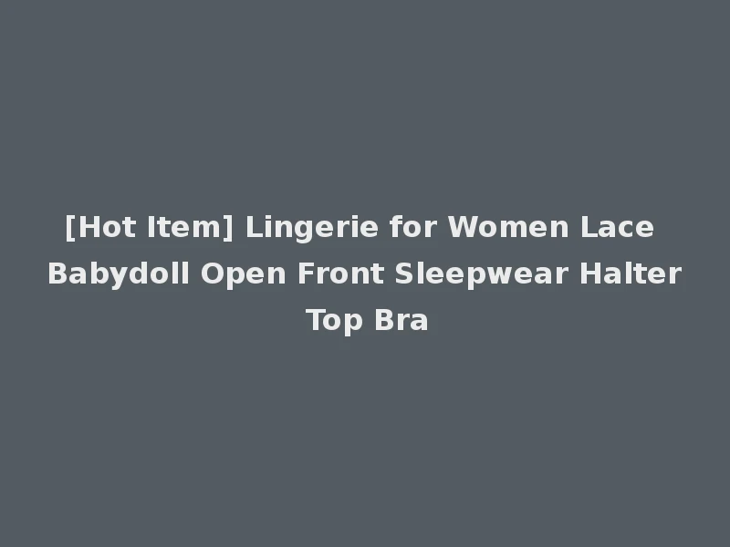 [Hot Item] Lingerie for Women Lace Babydoll Open Front Sleepwear Halter Top Bra
