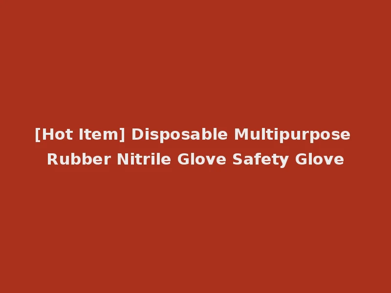 [Hot Item] Disposable Multipurpose Rubber Nitrile Glove Safety Glove