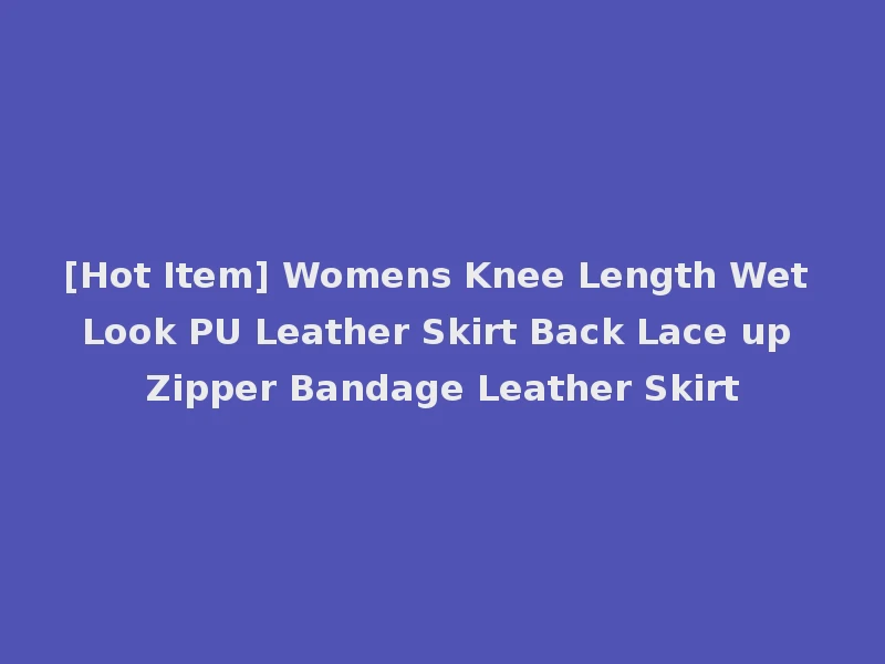 [Hot Item] Womens Knee Length Wet Look PU Leather Skirt Back Lace up Zipper Bandage Leather Skirt