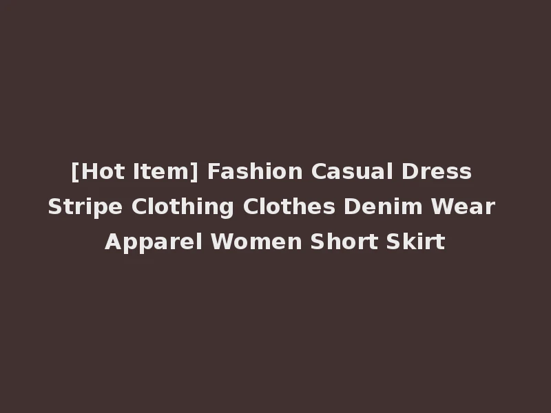 [Hot Item] Fashion Casual Dress Stripe Clothing Clothes Denim Wear Apparel Women Short Skirt