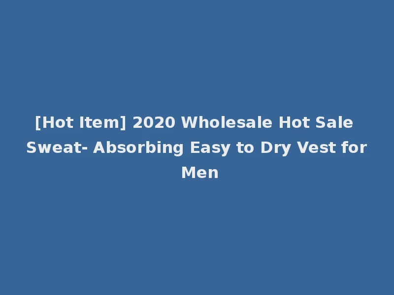 [Hot Item] 2020 Wholesale Hot Sale Sweat- Absorbing Easy to Dry Vest for Men