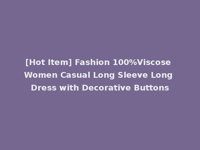 [Hot Item] Fashion 100%Viscose Women Casual Long Sleeve Long Dress with Decorative Buttons