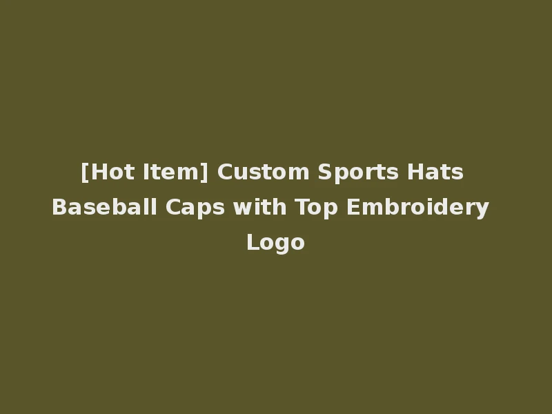 [Hot Item] Custom Sports Hats Baseball Caps with Top Embroidery Logo
