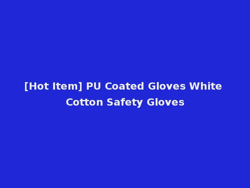 [Hot Item] PU Coated Gloves White Cotton Safety Gloves