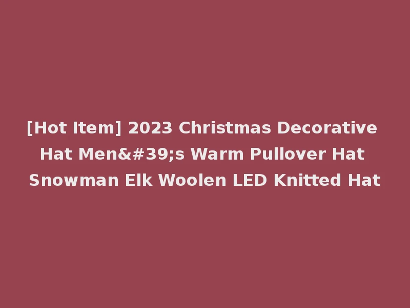 [Hot Item] 2023 Christmas Decorative Hat Men's Warm Pullover Hat Snowman Elk Woolen LED Knitted Hat
