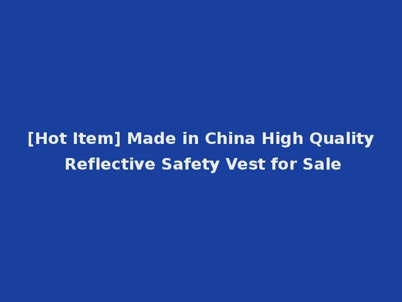 [Hot Item] Made in China High Quality Reflective Safety Vest for Sale
