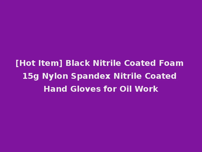 [Hot Item] Black Nitrile Coated Foam 15g Nylon Spandex Nitrile Coated Hand Gloves for Oil Work