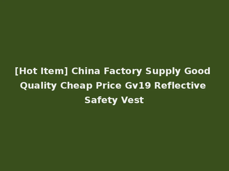 [Hot Item] China Factory Supply Good Quality Cheap Price Gv19 Reflective Safety Vest
