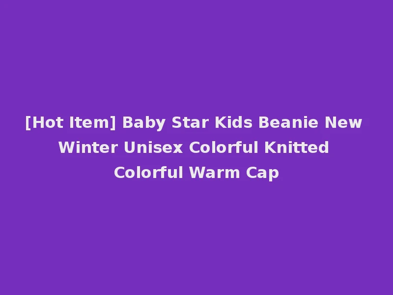 [Hot Item] Baby Star Kids Beanie New Winter Unisex Colorful Knitted Colorful Warm Cap