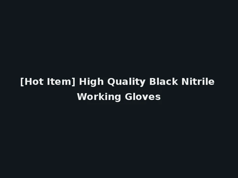 [Hot Item] High Quality Black Nitrile Working Gloves