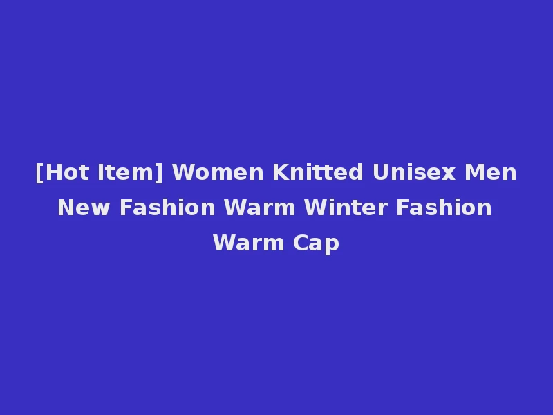 [Hot Item] Women Knitted Unisex Men New Fashion Warm Winter Fashion Warm Cap