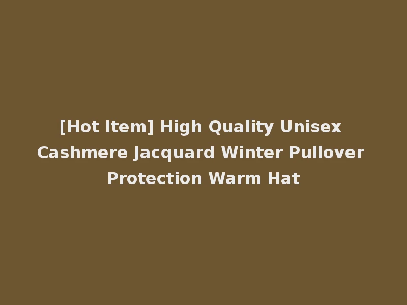 [Hot Item] High Quality Unisex Cashmere Jacquard Winter Pullover Protection Warm Hat