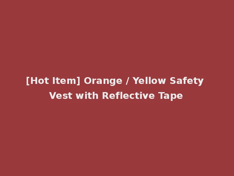 [Hot Item] Orange / Yellow Safety Vest with Reflective Tape