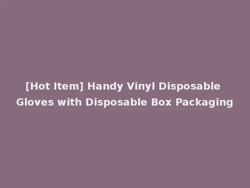 [Hot Item] Handy Vinyl Disposable Gloves with Disposable Box Packaging