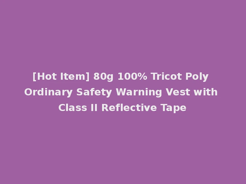 [Hot Item] 80g 100% Tricot Poly Ordinary Safety Warning Vest with Class II Reflective Tape