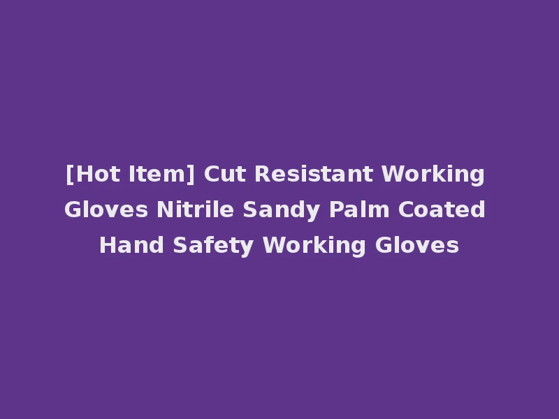 [Hot Item] Cut Resistant Working Gloves Nitrile Sandy Palm Coated Hand Safety Working Gloves