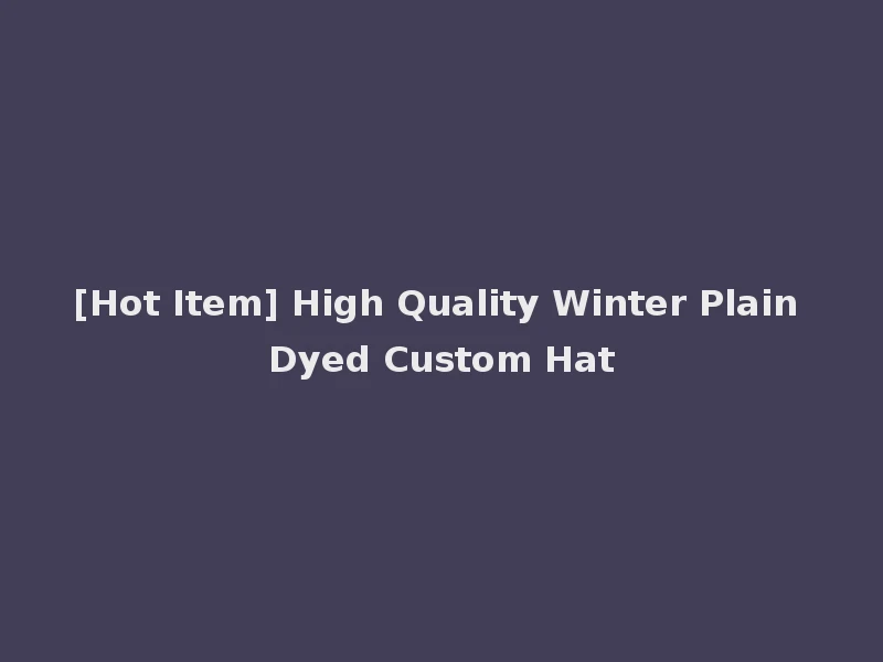 [Hot Item] High Quality Winter Plain Dyed Custom Hat