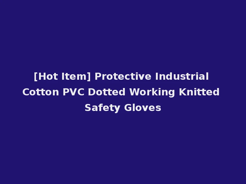 [Hot Item] Protective Industrial Cotton PVC Dotted Working Knitted Safety Gloves
