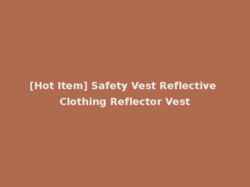 [Hot Item] Safety Vest Reflective Clothing Reflector Vest