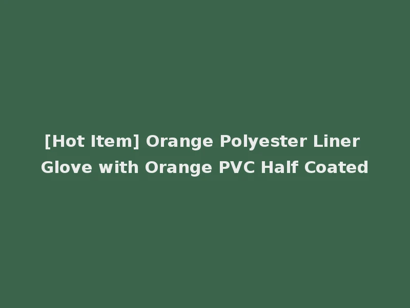 [Hot Item] Orange Polyester Liner Glove with Orange PVC Half Coated