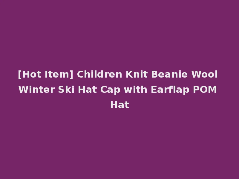 [Hot Item] Children Knit Beanie Wool Winter Ski Hat Cap with Earflap POM Hat