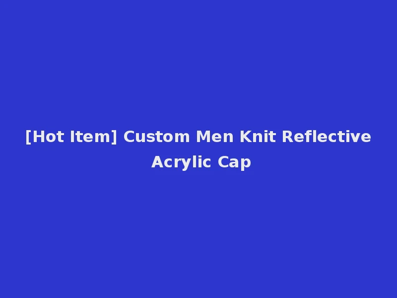 [Hot Item] Custom Men Knit Reflective Acrylic Cap