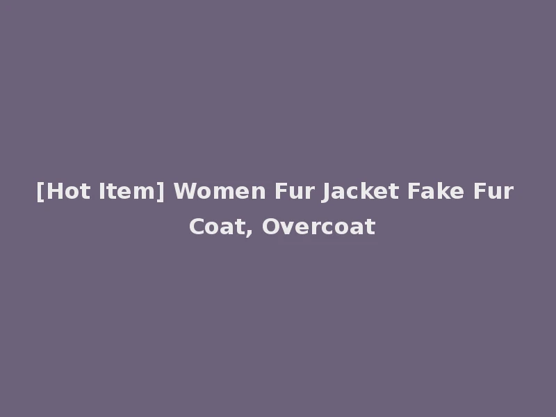 [Hot Item] Women Fur Jacket Fake Fur Coat, Overcoat
