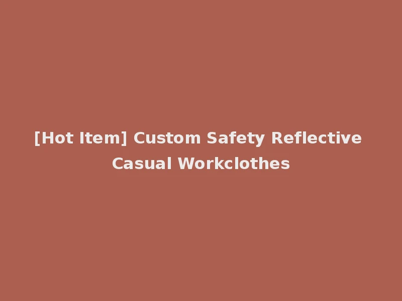 [Hot Item] Custom Safety Reflective Casual Workclothes